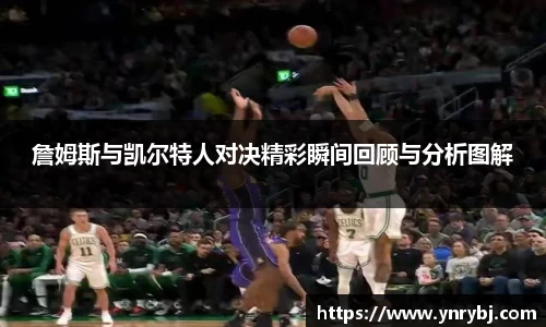 詹姆斯与凯尔特人对决精彩瞬间回顾与分析图解